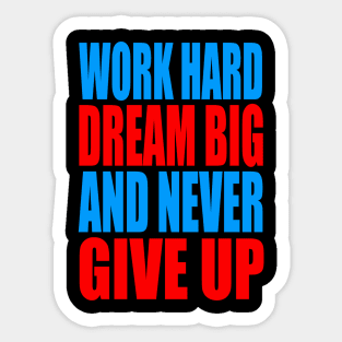 Work hard dream big and never give up Sticker